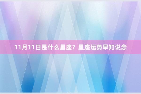 11月11日是什么星座？星座运势早知说念